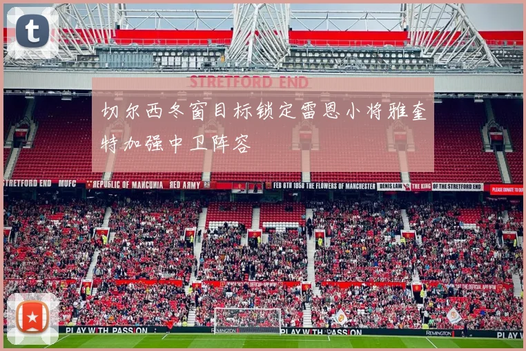 切尔西冬窗目标锁定雷恩小将雅奎特加强中卫阵容