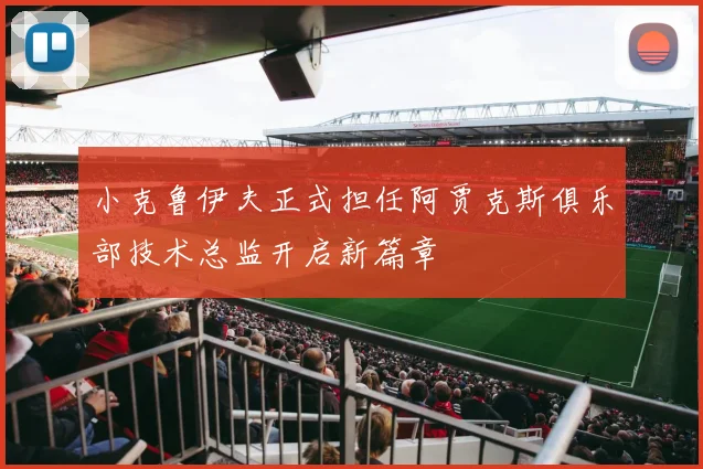 小克鲁伊夫正式担任阿贾克斯俱乐部技术总监开启新篇章